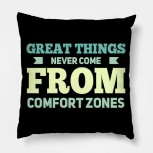 Great Things never come from comfort zones motivational quotes on apparel Pillow