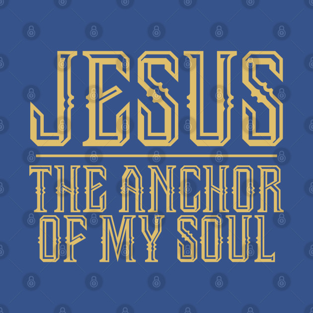 Discover Jesus The Anchor Of My Soul - Religious Christian - Jesus The Anchor Of My Soul - T-Shirt