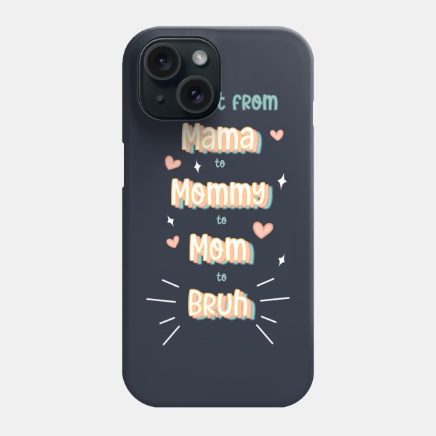 I went from mama to mommy to mom to bruh Phone Case by DreamPassion