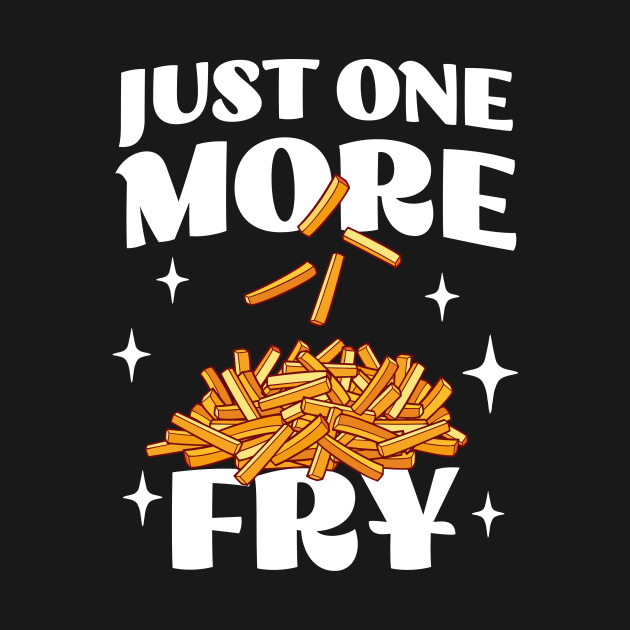 Just One More Fry - Funny Fries Lover Apparel - French Fries by TeeTopiaNovelty