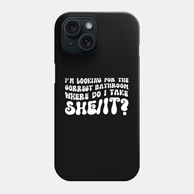 I’m Looking For The Correct Bathroom Where Do I Take A She/It? Funny Phone Case by TeeTypo