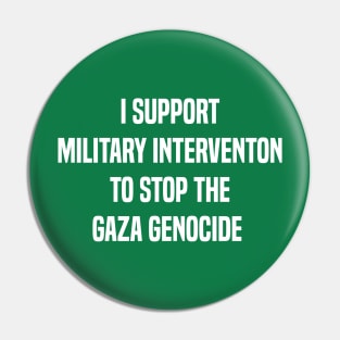 I support military intervention to stop the Gaza genocide Pin