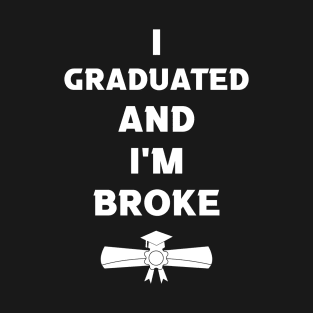 Funny Graduation - I Graduated and I'm Broke T-Shirt