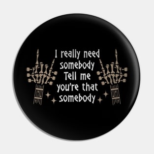 I Really Need Somebody Tell Me You're That Somebody Quotes Music Skeleton Hands Pin