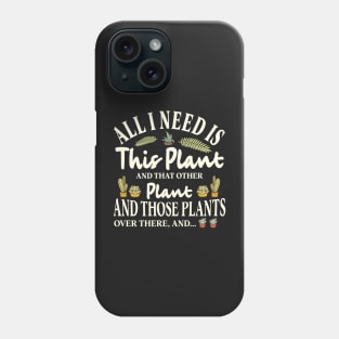 All I Need is this Plant and that other plant Phone Case