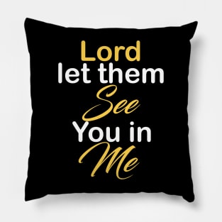 Lord let them see you in me Pillow