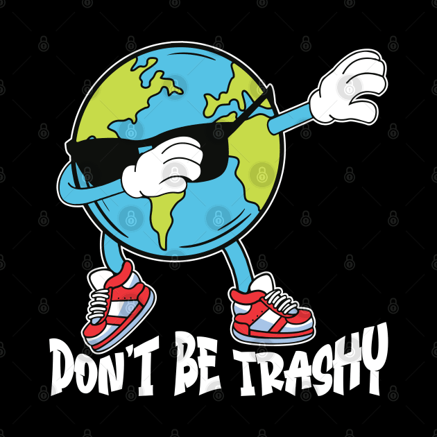 Don't Be Trashy Celebrate Earth Day Eco-Warrior Tee by JJDezigns