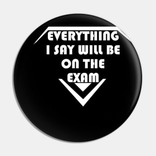 Everything I Say Will Be On The Exam Pin