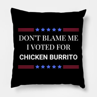 Don't Blame Me I Voted For Chicken Burrito Pillow