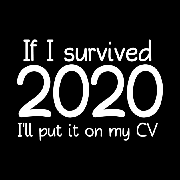 If I Survived 2020 I'll Put It On My CV 2020 Funny Memes For 2020 Crisis For Typed Design Man's & Woman's by Salam Hadi