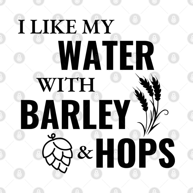 I like my water with barley and hops by SiebergGiftsLLC