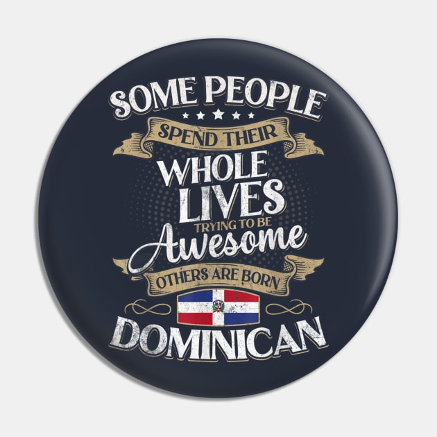 Some People Spend Their Whole Lives Trying To Be Awesome Others Are Born Dominican Pin by Distefano