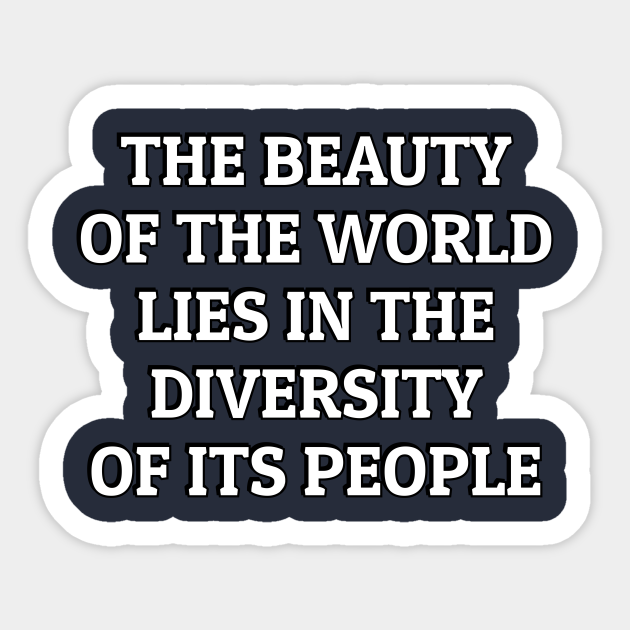 The Beauty Of The World Lies In The Diversity Of Its People Diversity Quotes Autocollant Teepublic Fr