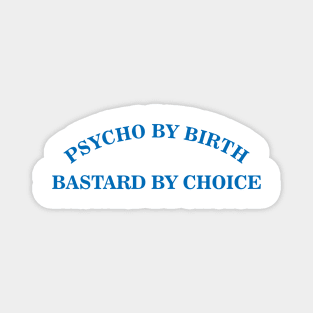 Psycho by Birth, Bastard by Choice Magnet