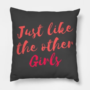 Just like the other girls Pillow