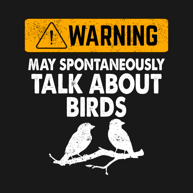 Warning May Start Talking About Birds by Crazyshirtgifts