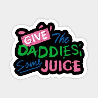 Give the daddies some juice Magnet