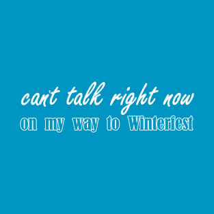 cant talk right now on my way to WinterFest winter fest T-Shirt