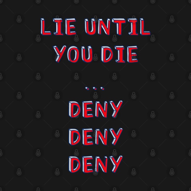 Lie until you die..deny deny deny by Dead but Adorable by Nonsense and Relish