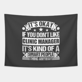 It's Okay If You Don't Like Clinic Manager It's Kind Of A Smart People Thing Anyway Clinic Manager Lover Tapestry