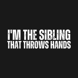 im the sibling that throws hands T-Shirt