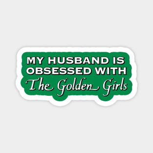 My Husband is Obsessed With The Golden Girls Magnet