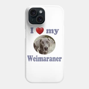 I Love My Weimaraner Phone Case