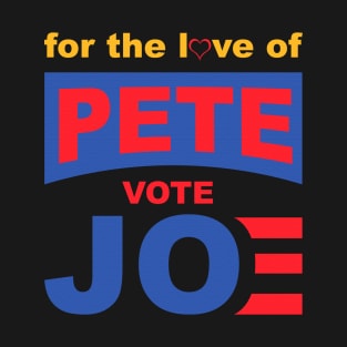 For The Love Of Pete Vote Joe - Vote Joe Biden 2020 Election Shirt T-Shirt