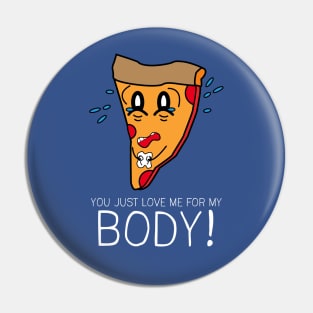 You Just Love Me for My Body Pin