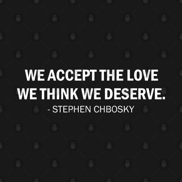 We accept the love we think we deserve. (white) by Everyday Inspiration