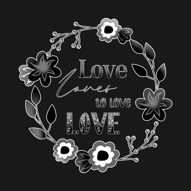 Love Affair Love Loves to Love Love literary quote monochrome flowers by sandpaperdaisy