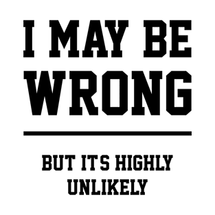 I May Be Wrong - Gift Funny T-Shirt