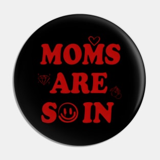 Moms Are So In Mother'S Day Pin