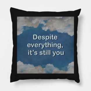 Despite everything it’s still you Pillow