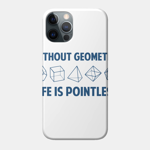 WITHOUT GEOMETRY LIFE IS POINTLESS - Math - Phone Case