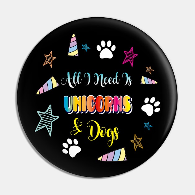 All I Need Is Unicorns and Dogs Unicorn Apparel Pin by Diannas