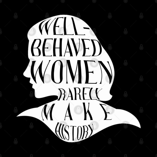 Well Behaved Women Rarely Make History by teesmile