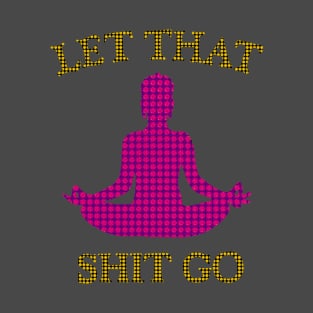 Let That Sh*t Go T-Shirt