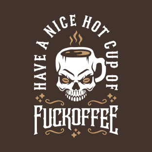 Have A Nice Hot Cup Of Fuckoffee (Skull Coffee Mug) T-Shirt