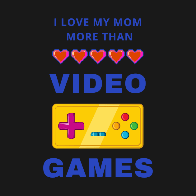 I Love My Mom More Than Video Games by Creativity Haven