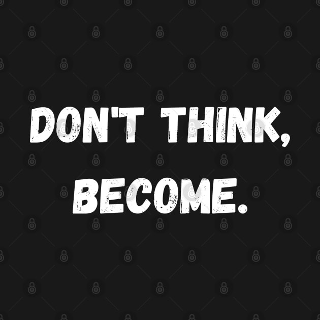 Don't think, become. by Random Prints