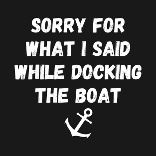 sorry for what i said while docking the boat T-Shirt