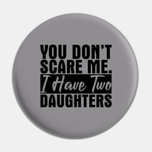 You Don't Scare Me I Have Two Daughters - Funny Gift for Dad MomT-Shirt, Hoodie, Tank Top, Gifts Pin