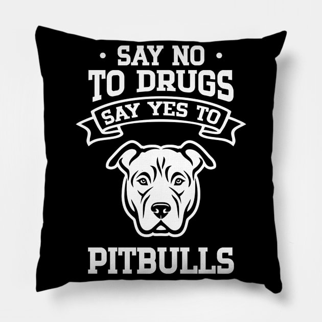 Say No to Drugs Say Yes to Pitbulls Pillow by cecatto1994