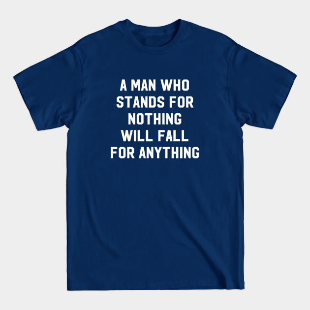 Discover A Man Who Stands For Nothing Will Fall For Anything - Malcolm X Quote - T-Shirt