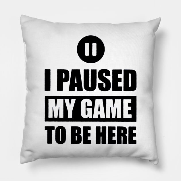 I Paused My Game To Be Here Pillow by carlospuentesart