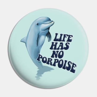 Life Has No Porpoise - Funny Nihilism Tee Pin