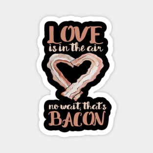 Love is in the air, no wait that's bacon Valentine's day Magnet