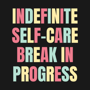 Indefinite Self-Care Break In Progress | Mental Health Matters T-Shirt