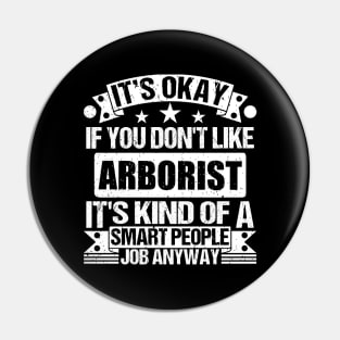 Arborist lover It's Okay If You Don't Like Arborist It's Kind Of A Smart People job Anyway Pin